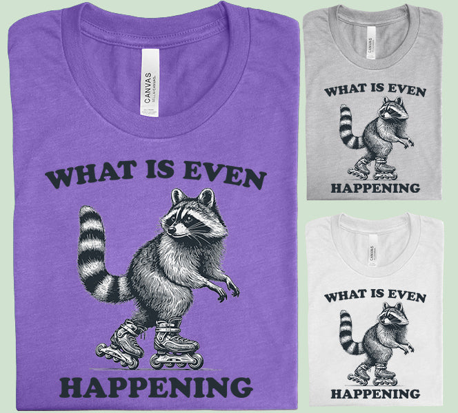 What is Even Happening - Graphic Tee
