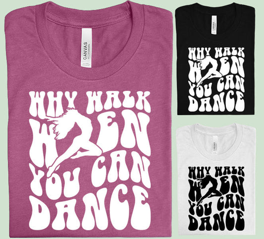 Why Walk When You Can Dance - Graphic Tee