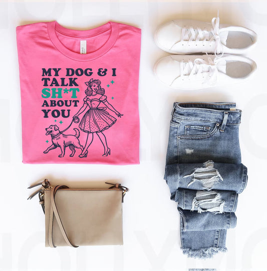 My Dog and I Talk Sh*t About You - Graphic Tee