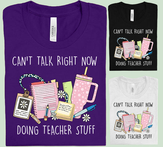 Can't Talk Right Now Doing Teacher Stuff - Graphic Tee