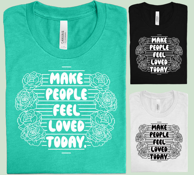 Make People Feel Loved Today - Graphic Tee