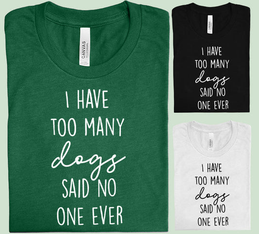 I Have Too Many Dogs - Graphic Tee