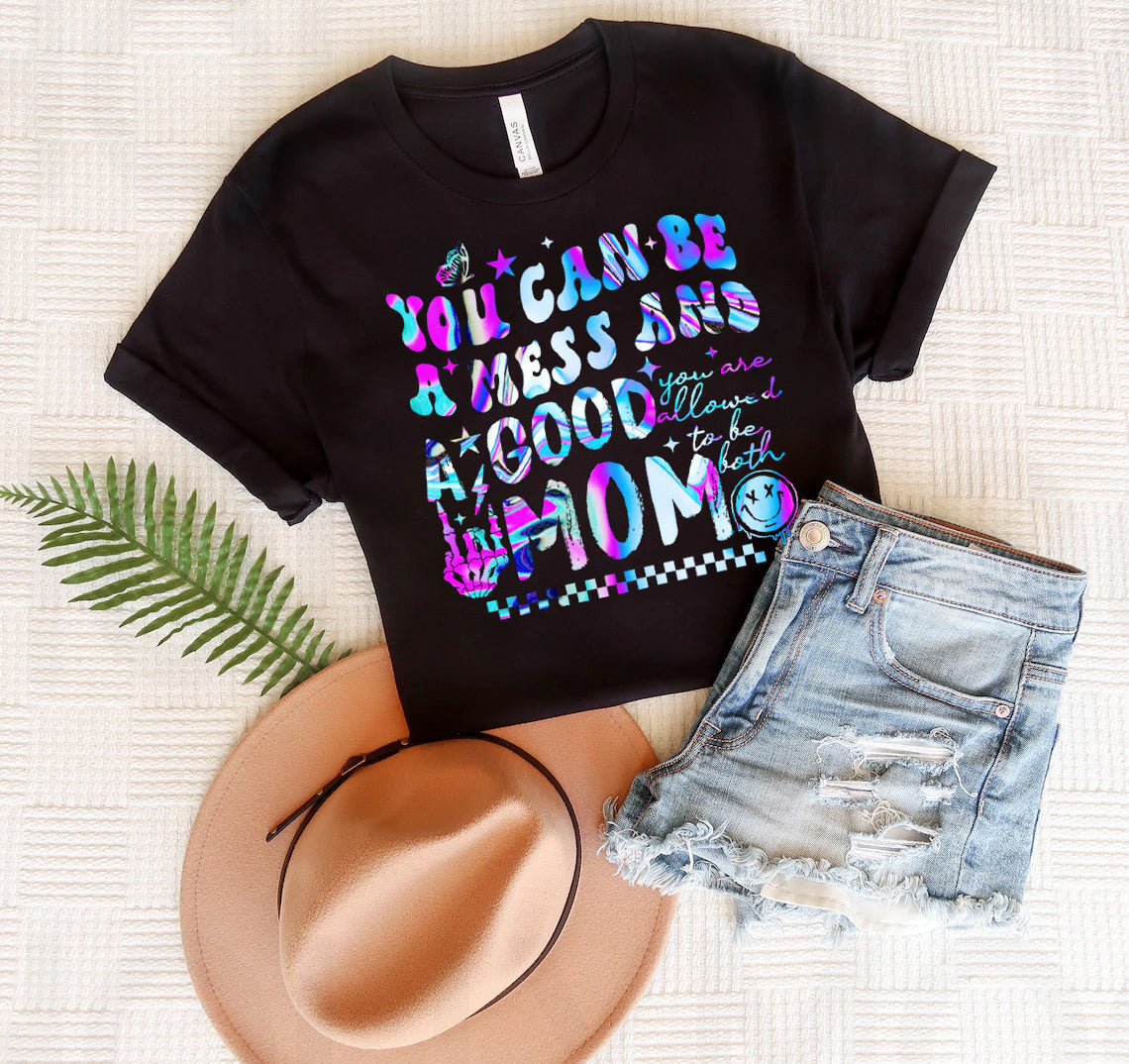 You Can Be a Mess and a Good Mom - Graphic Tee